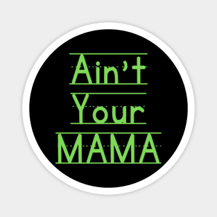 Ain't Your Mama Funny Human Right Slogan Man's & Woman's Magnet